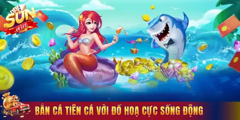 Bắn cá Tiên cá với đồ hoạ cực sống động