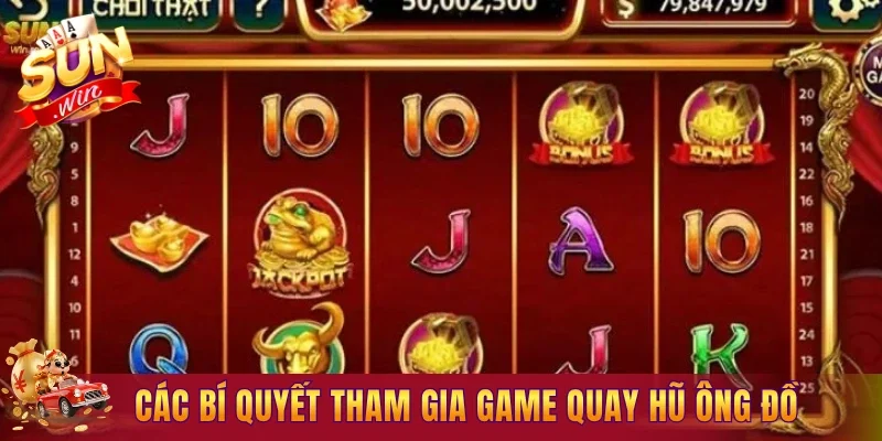 Các bí quyết tham gia game quay hũ Ông Đồ hiệu quả