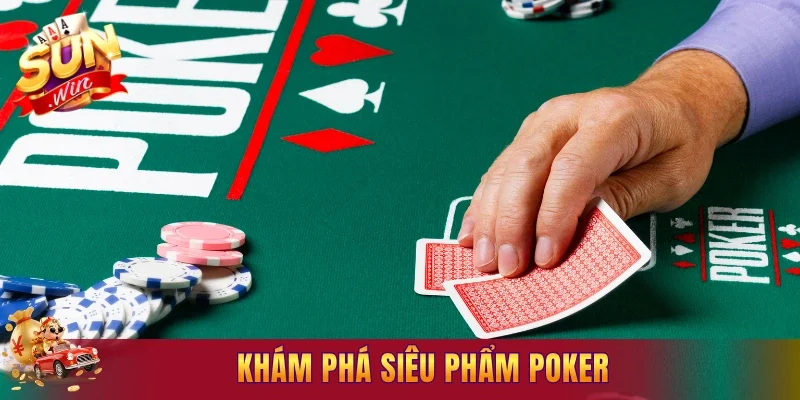 Khám phá siêu phẩm Poker
