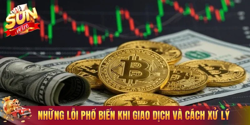 Những lỗi phổ biến khi giao dịch và cách xử lý