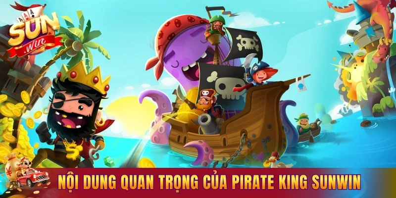 Tìm hiểu những nội dung quan trọng của Pirate King Sunwin