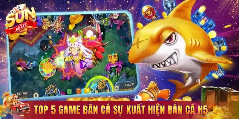 Top 5 game bắn cá sự xuất hiện bắn cá H5