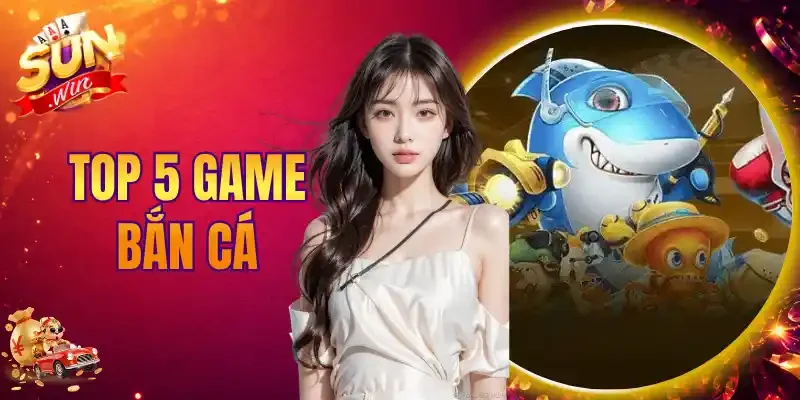 Top 5 Game Bắn Cá